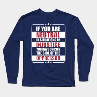 If you are neutral in situations of injustice Long Sleeve T-Shirt